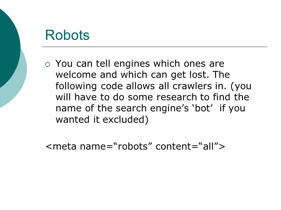 Robots  You can tell engines which ones are welcome and which can get lost.