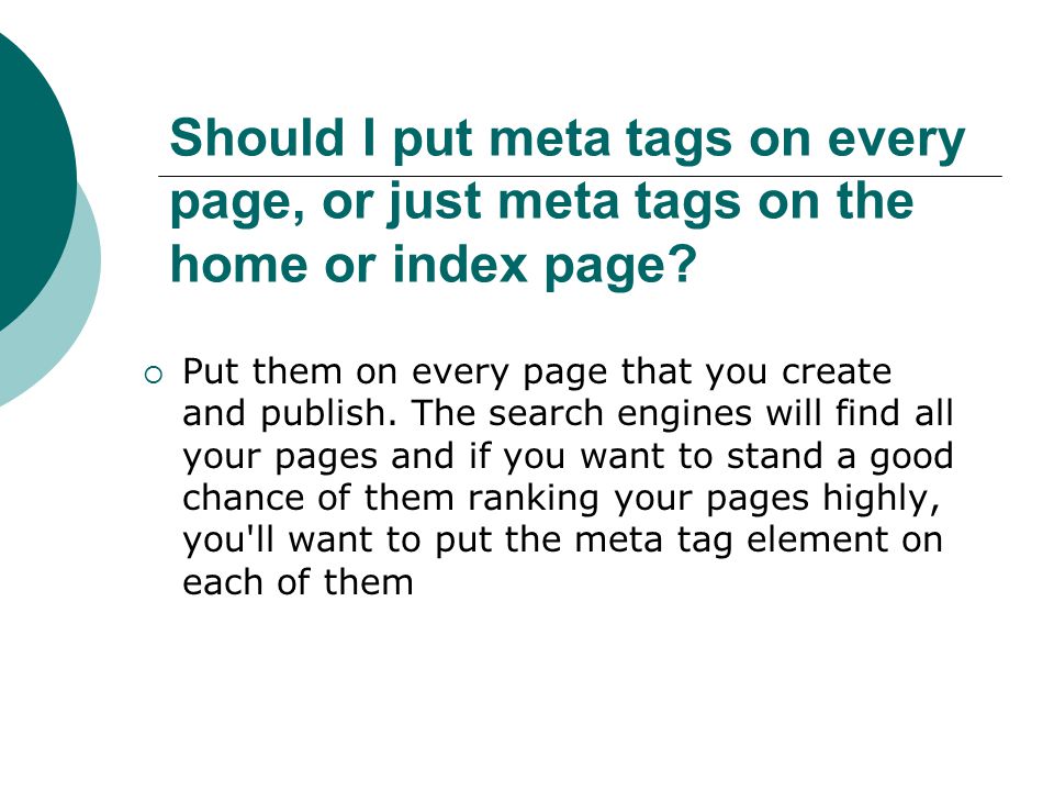 Should I put meta tags on every page, or just meta tags on the home or index page.