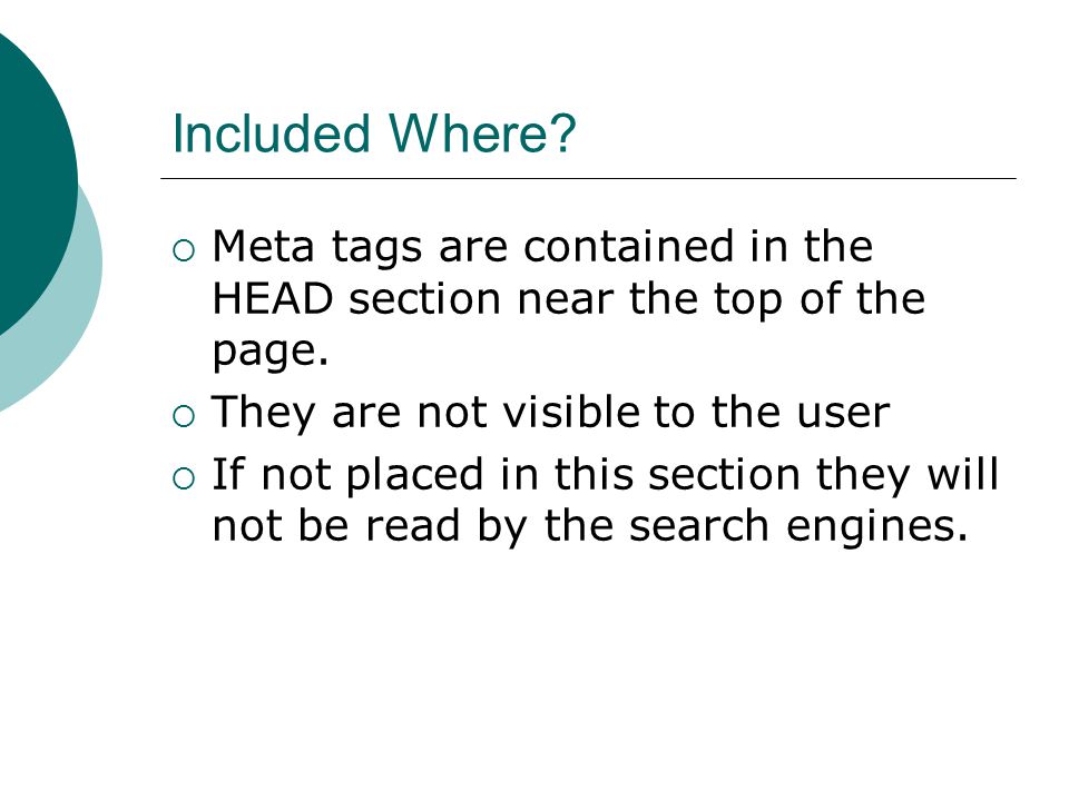 Included Where.  Meta tags are contained in the HEAD section near the top of the page.