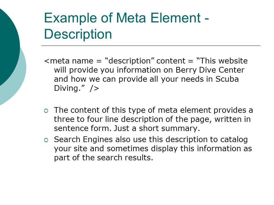 Example of Meta Element - Description  The content of this type of meta element provides a three to four line description of the page, written in sentence form.