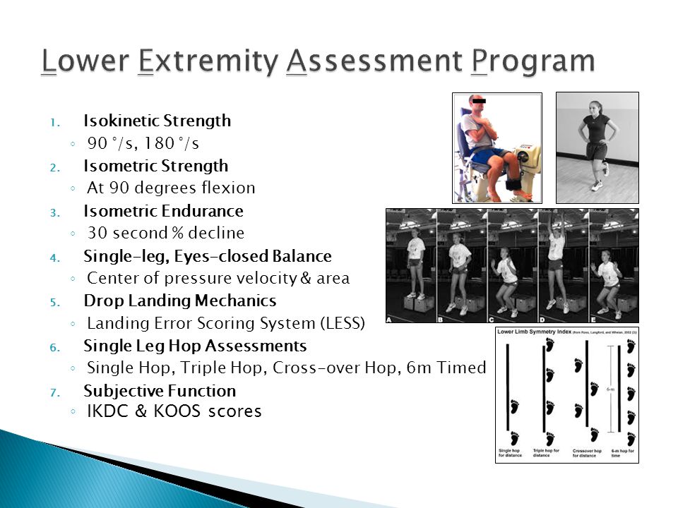 1. Isokinetic Strength ◦ 90 °/s, 180 °/s 2. Isometric Strength ◦ At 90 degrees flexion 3.