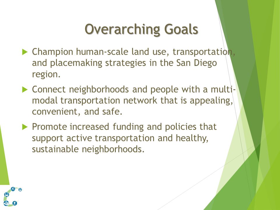 Overarching Goals  Champion human-scale land use, transportation, and placemaking strategies in the San Diego region.