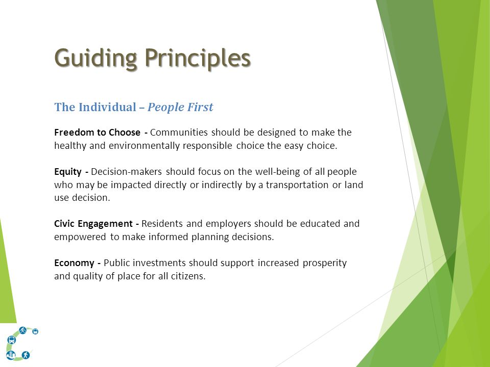 Guiding Principles The Individual – People First Freedom to Choose - Communities should be designed to make the healthy and environmentally responsible choice the easy choice.
