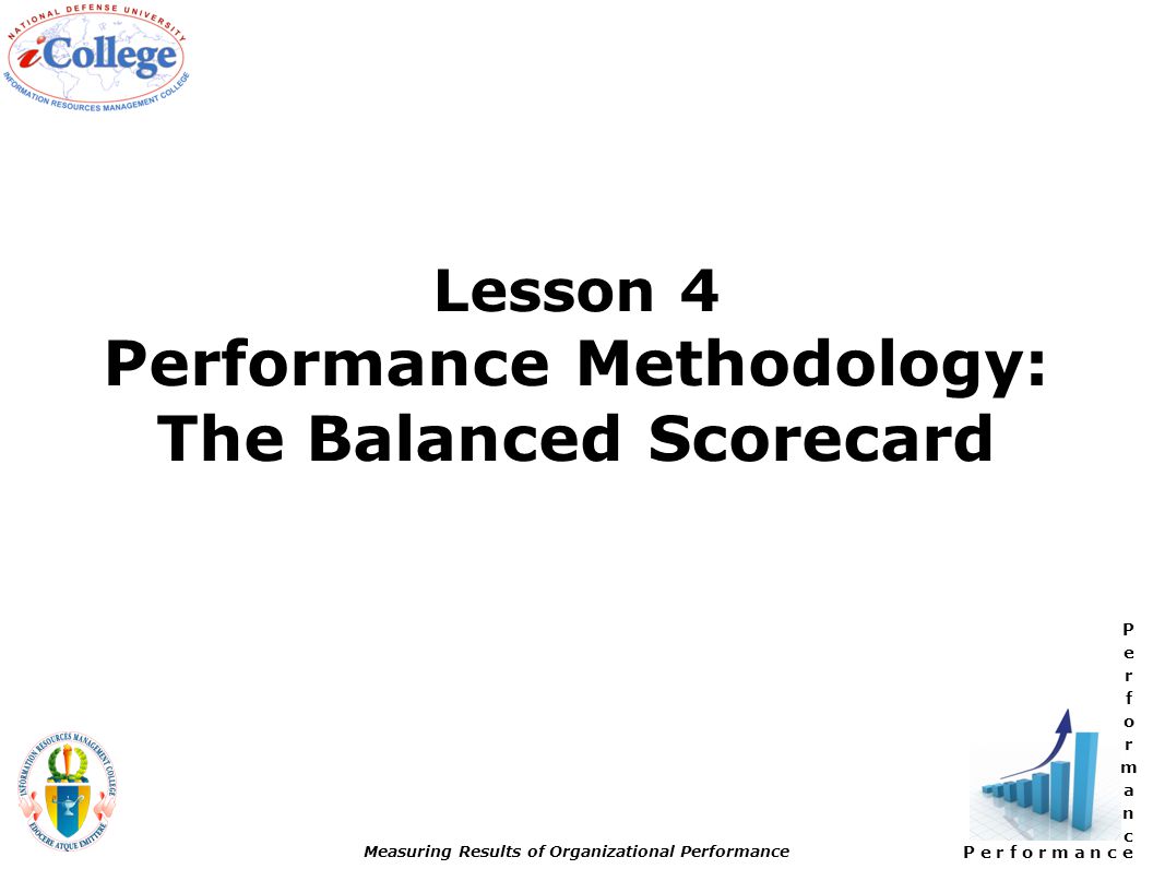 P e r f o r m a n c e Measuring Results of Organizational Performance Lesson 4 Performance Methodology: The Balanced Scorecard