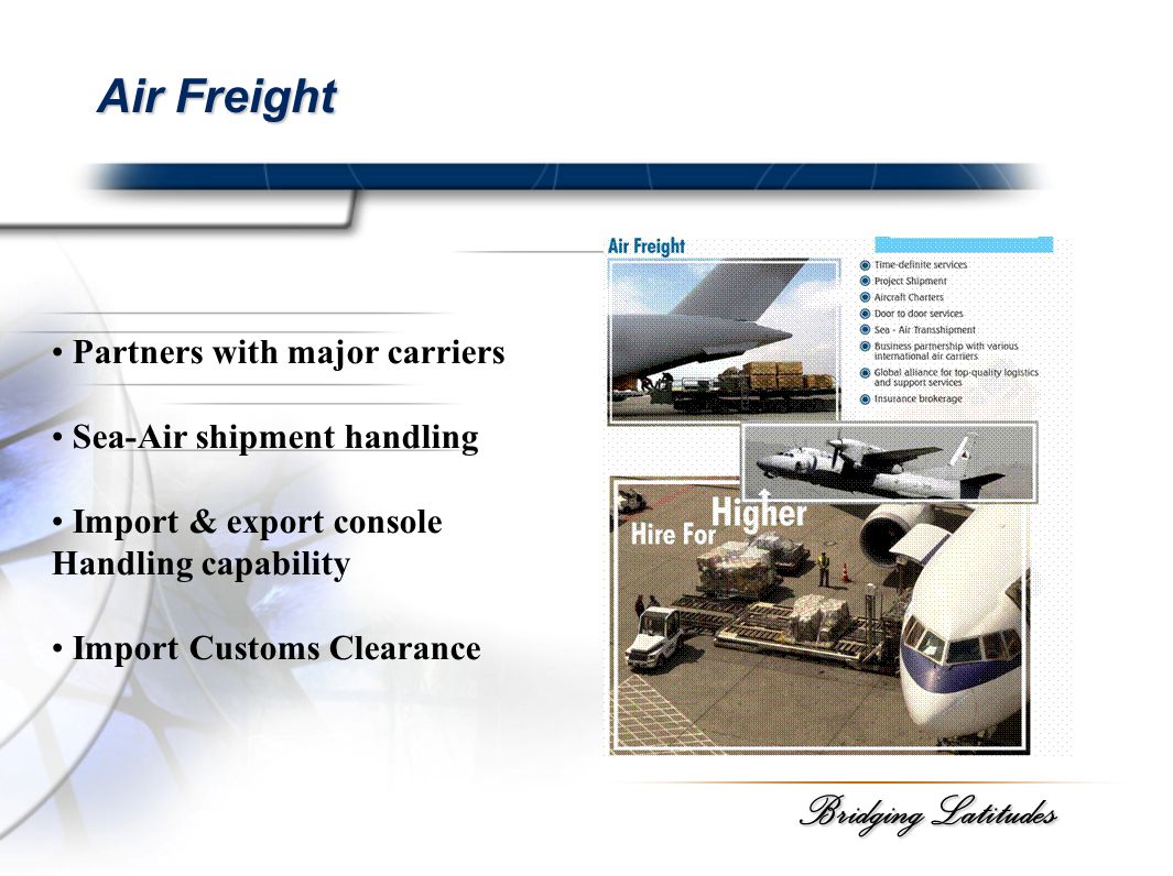 Bridging Latitudes Air Freight Partners with major carriers Sea-Air shipment handling Import & export console Handling capability Import Customs Clearance