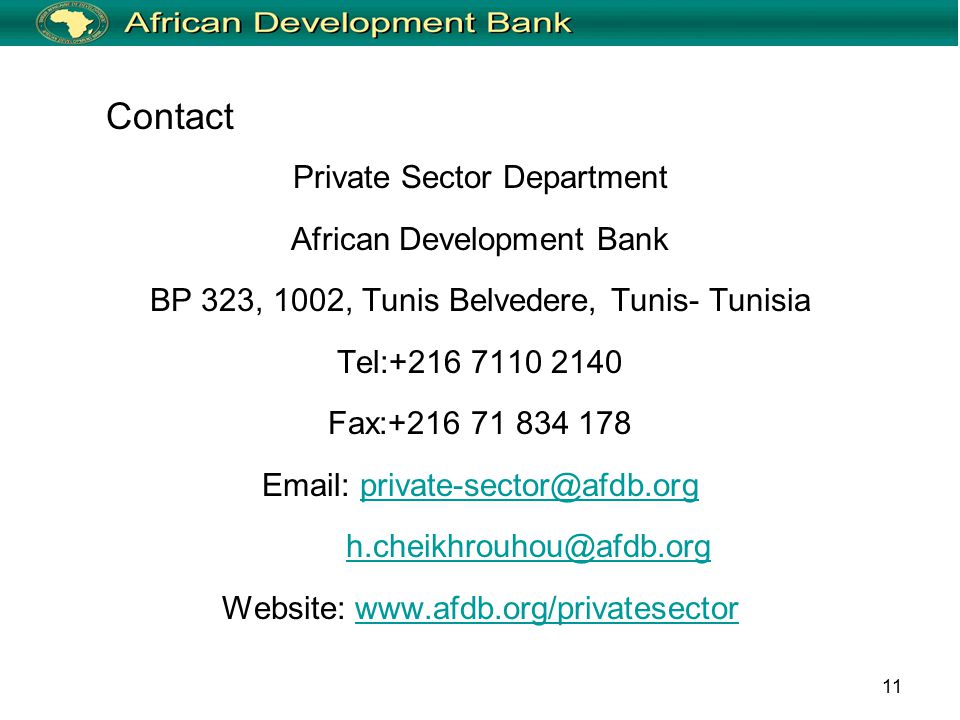 11 Private Sector Department African Development Bank BP 323, 1002, Tunis Belvedere, Tunis- Tunisia Tel: Fax: Website:   Contact