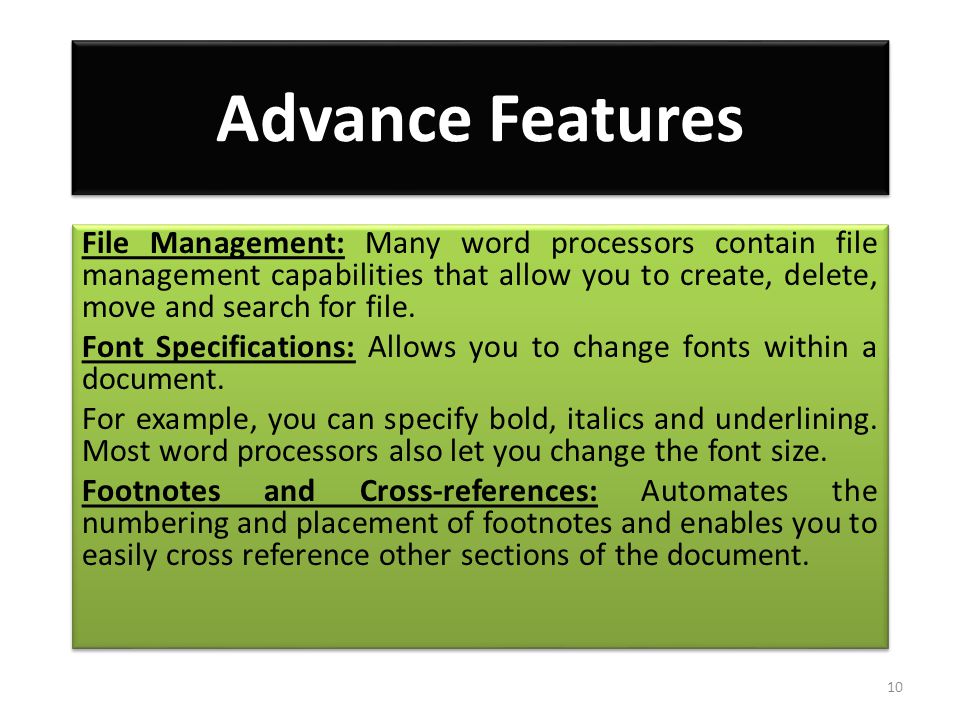 Advance Features File Management: Many word processors contain file management capabilities that allow you to create, delete, move and search for file.