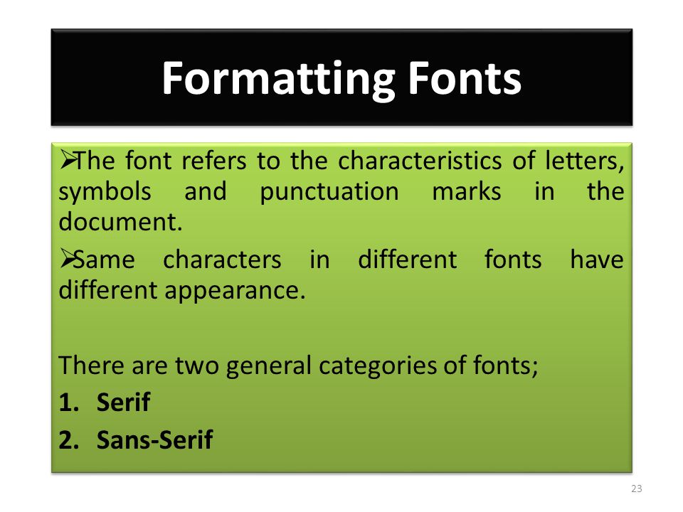 Formatting Fonts  The font refers to the characteristics of letters, symbols and punctuation marks in the document.