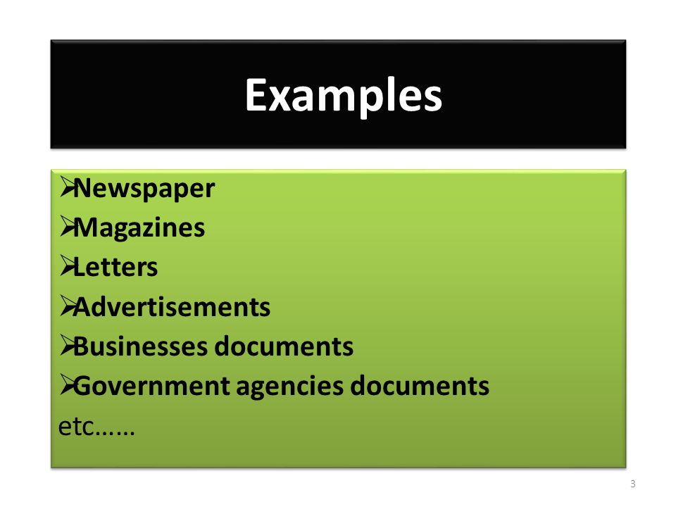 Examples  Newspaper  Magazines  Letters  Advertisements  Businesses documents  Government agencies documents etc……  Newspaper  Magazines  Letters  Advertisements  Businesses documents  Government agencies documents etc…… 3