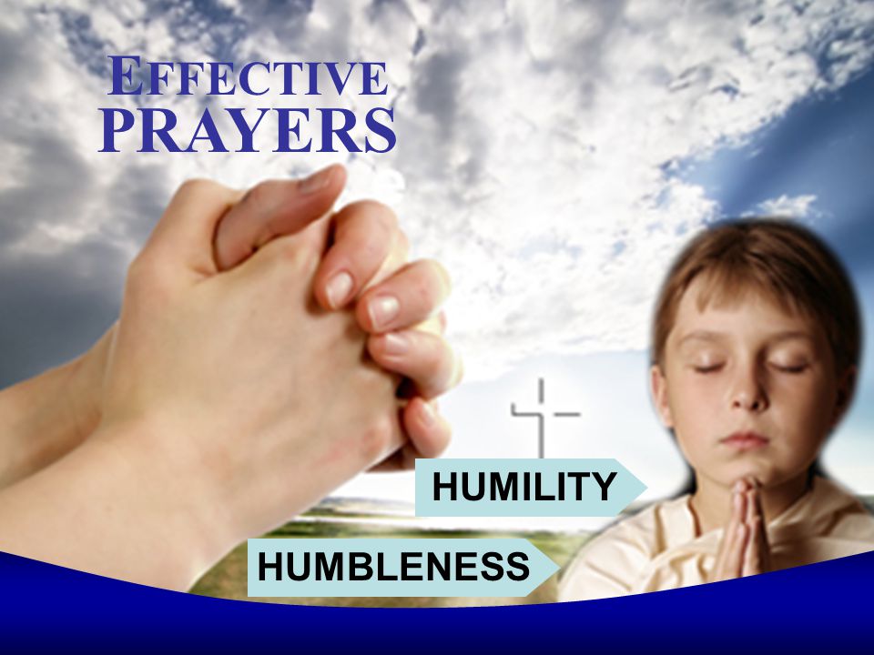 E FFECTIVE PRAYERS HUMBLENESS HUMILITY