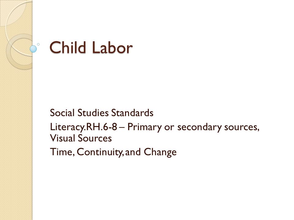 Child Labor Social Studies Standards Literacy.RH.6-8 – Primary or secondary sources, Visual Sources Time, Continuity, and Change