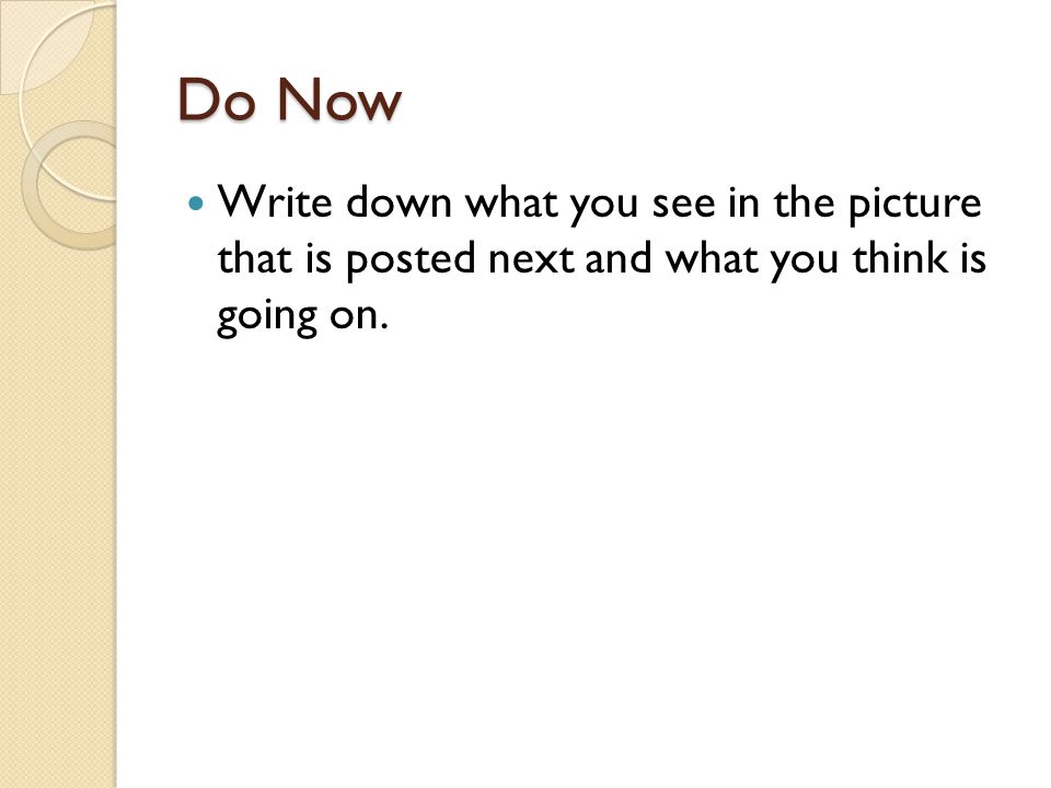 Do Now Write down what you see in the picture that is posted next and what you think is going on.