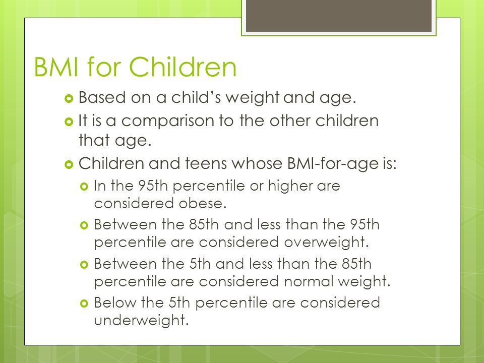 BMI for Children  Based on a child’s weight and age.
