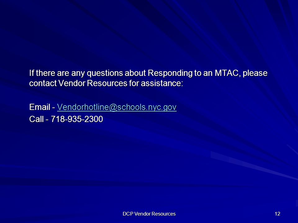 DCP Vendor Resources 12 If there are any questions about Responding to an MTAC, please contact Vendor Resources for assistance:  -  Call
