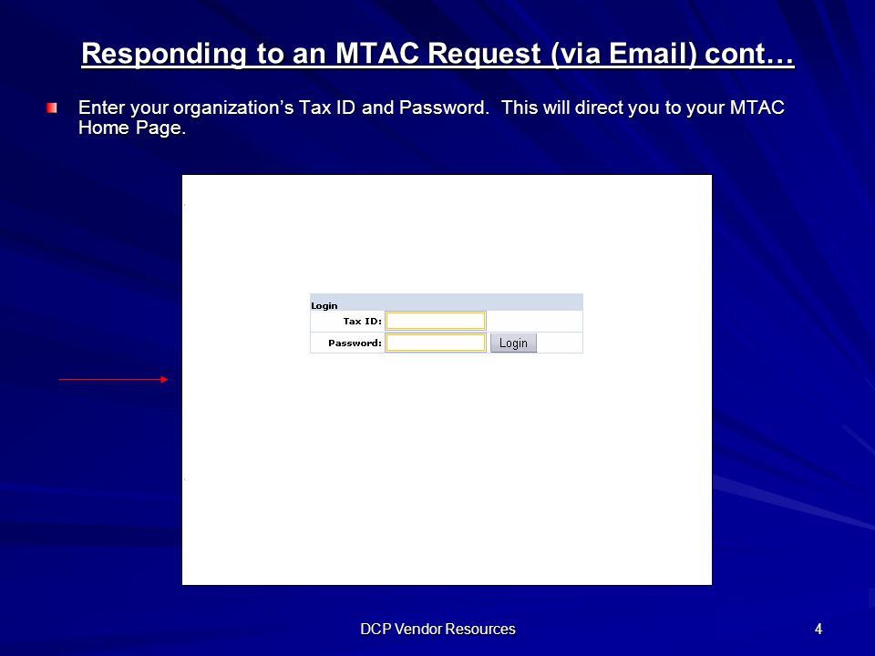 DCP Vendor Resources 4 Responding to an MTAC Request (via  ) cont… Enter your organization’s Tax ID and Password.