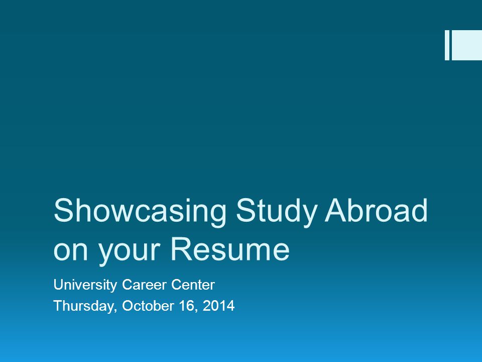 Showcasing Study Abroad on your Resume University Career Center Thursday, October 16, 2014