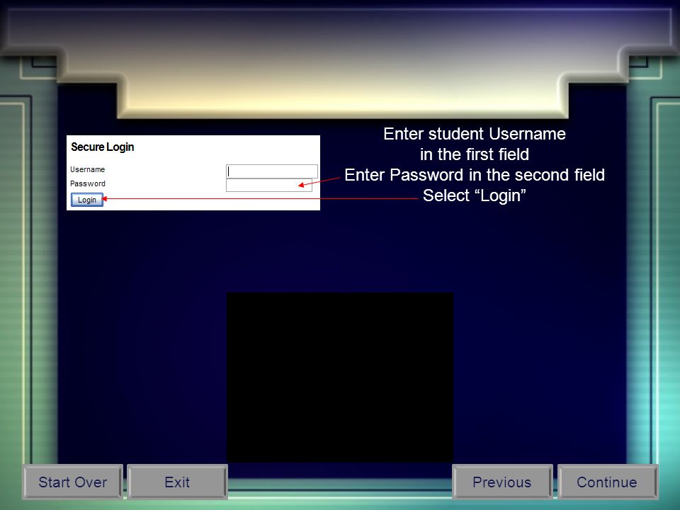 Enter student Username in the first field Enter Password in the second field Select Login Start OverPreviousContinueExit