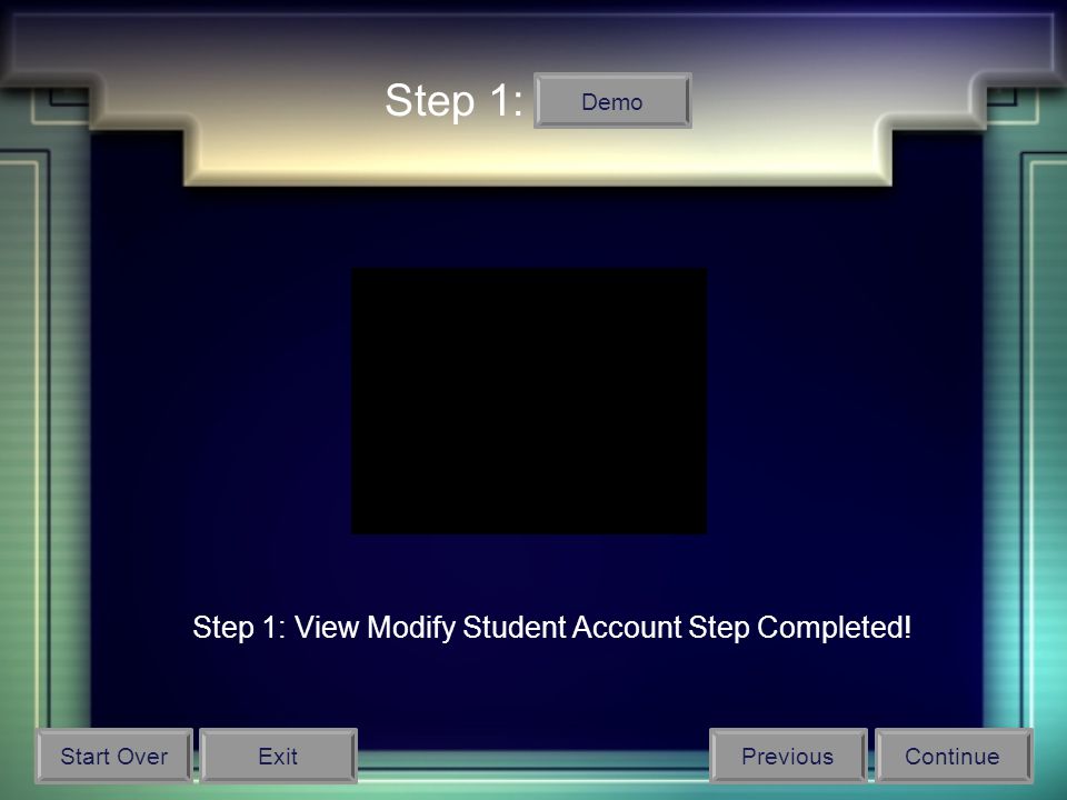 Step 1: Demo Step 1: View Modify Student Account Step Completed! Start OverPreviousContinueExit