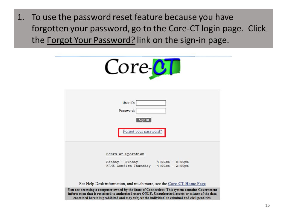 1.To use the password reset feature because you have forgotten your password, go to the Core-CT login page.
