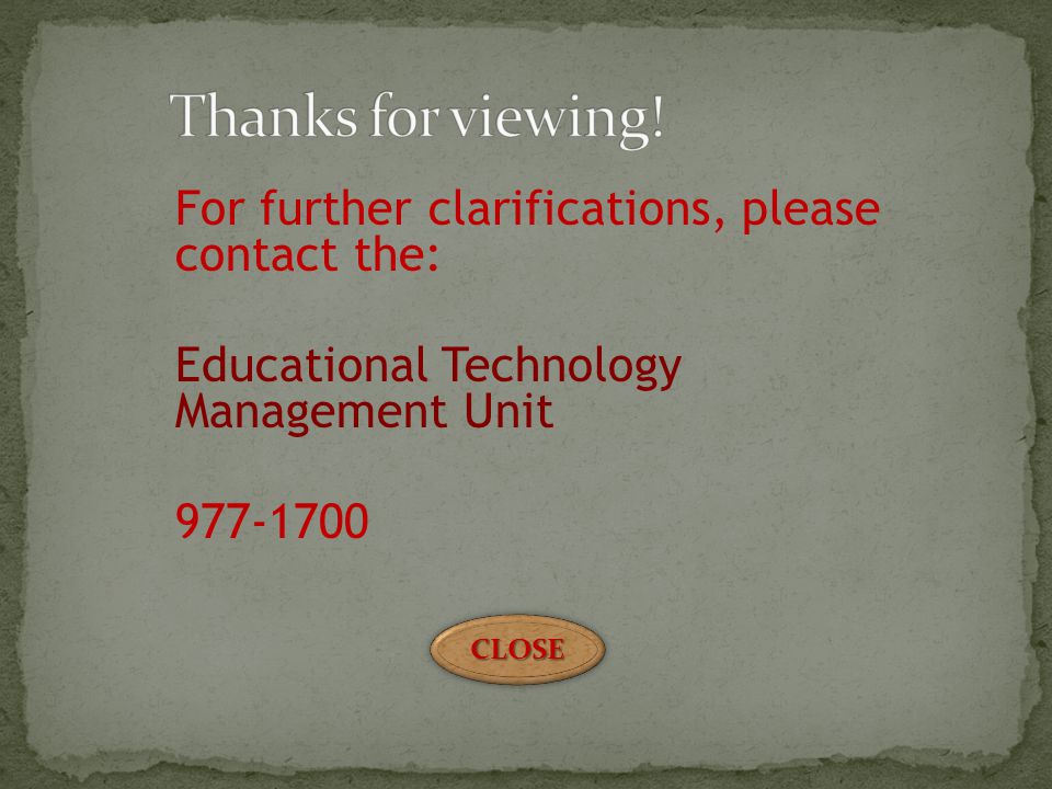 For further clarifications, please contact the: Educational Technology Management Unit CLOSE