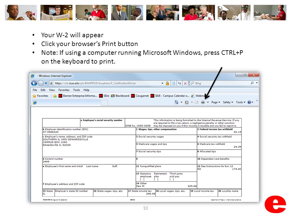 10 Your W-2 will appear Click your browser’s Print button Note: If using a computer running Microsoft Windows, press CTRL+P on the keyboard to print.