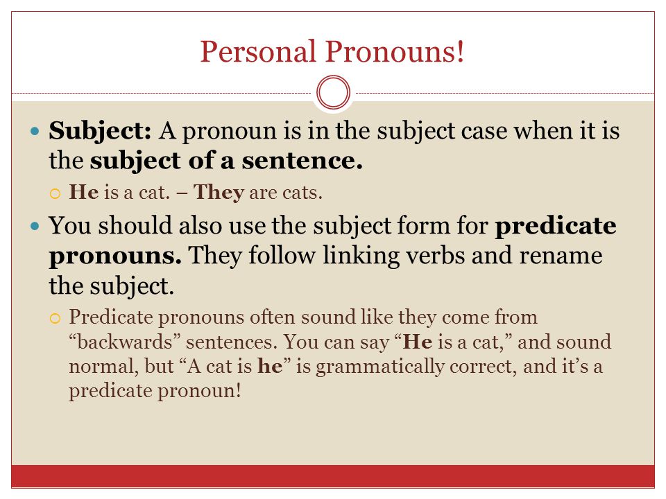 Personal Pronouns. Subject: A pronoun is in the subject case when it is the subject of a sentence.