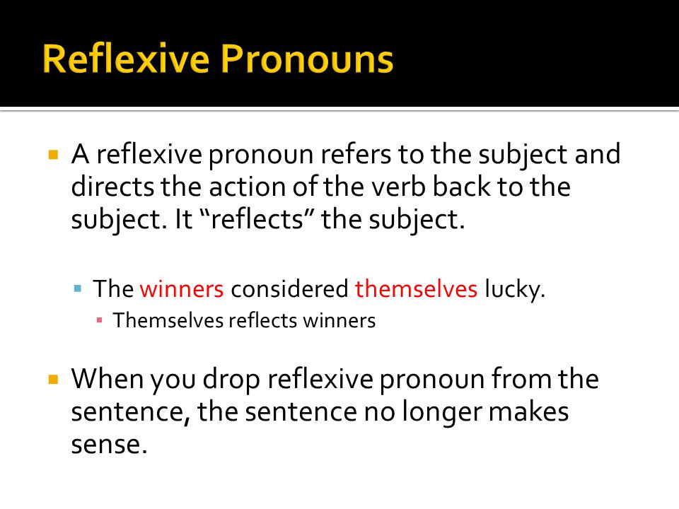  A reflexive pronoun refers to the subject and directs the action of the verb back to the subject.