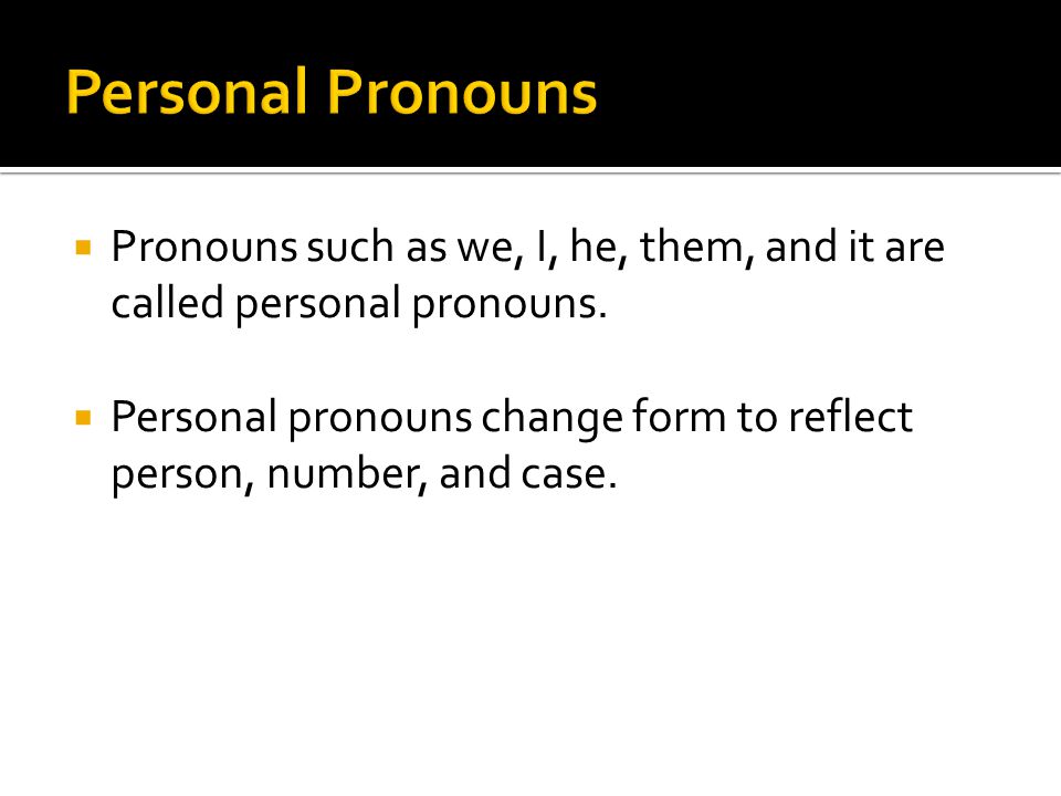  Pronouns such as we, I, he, them, and it are called personal pronouns.