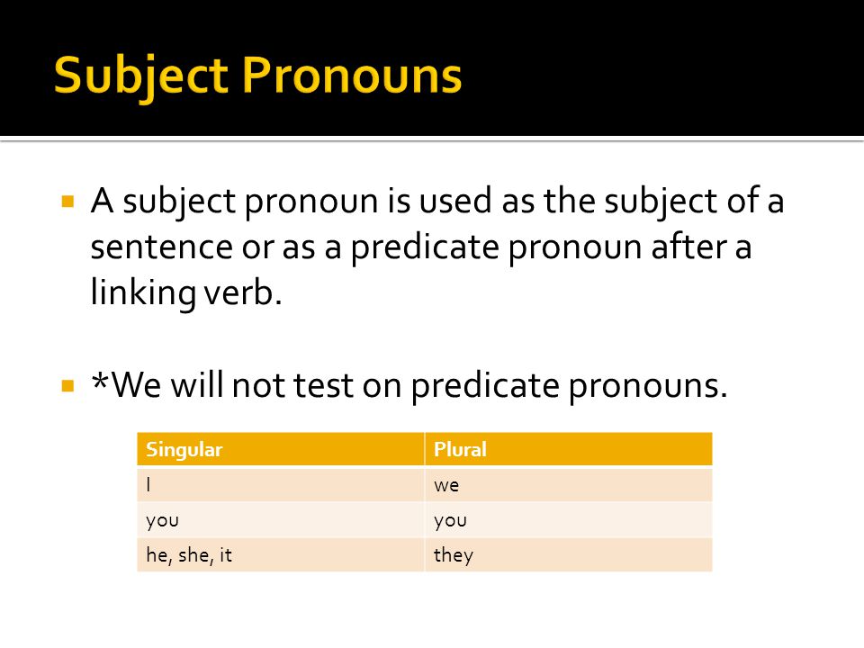  A subject pronoun is used as the subject of a sentence or as a predicate pronoun after a linking verb.