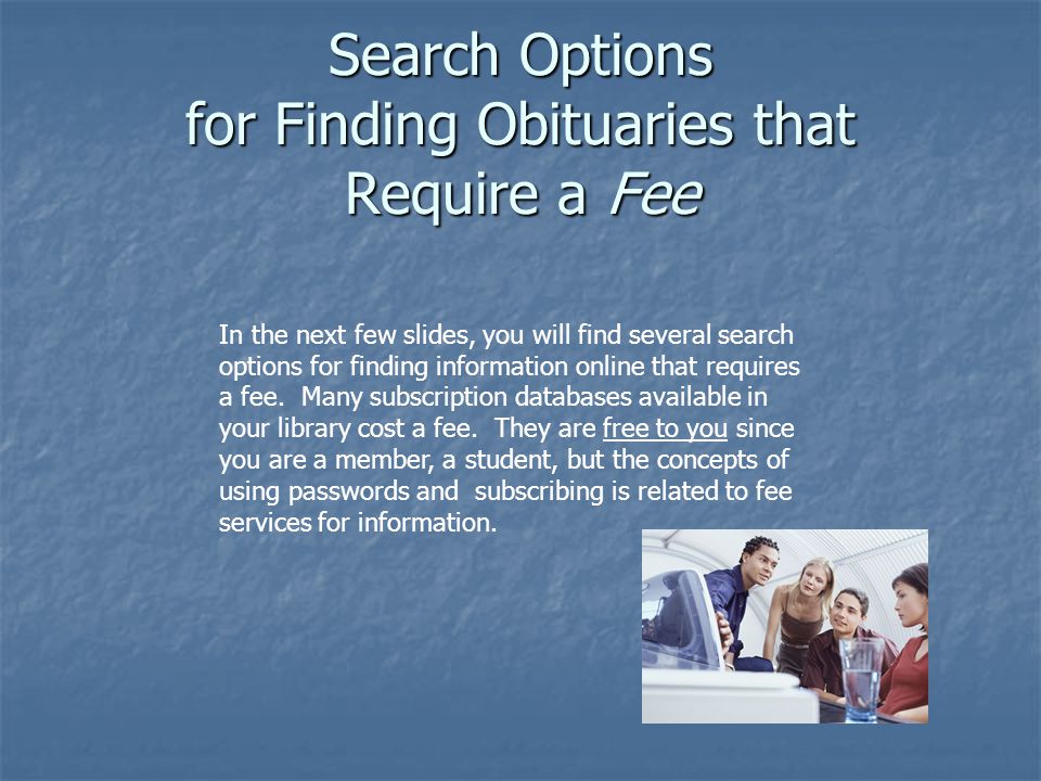 Search Options for Finding Obituaries that Require a Fee In the next few slides, you will find several search options for finding information online that requires a fee.