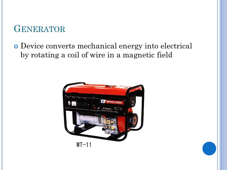G ENERATOR Device converts mechanical energy into electrical by rotating a coil of wire in a magnetic field