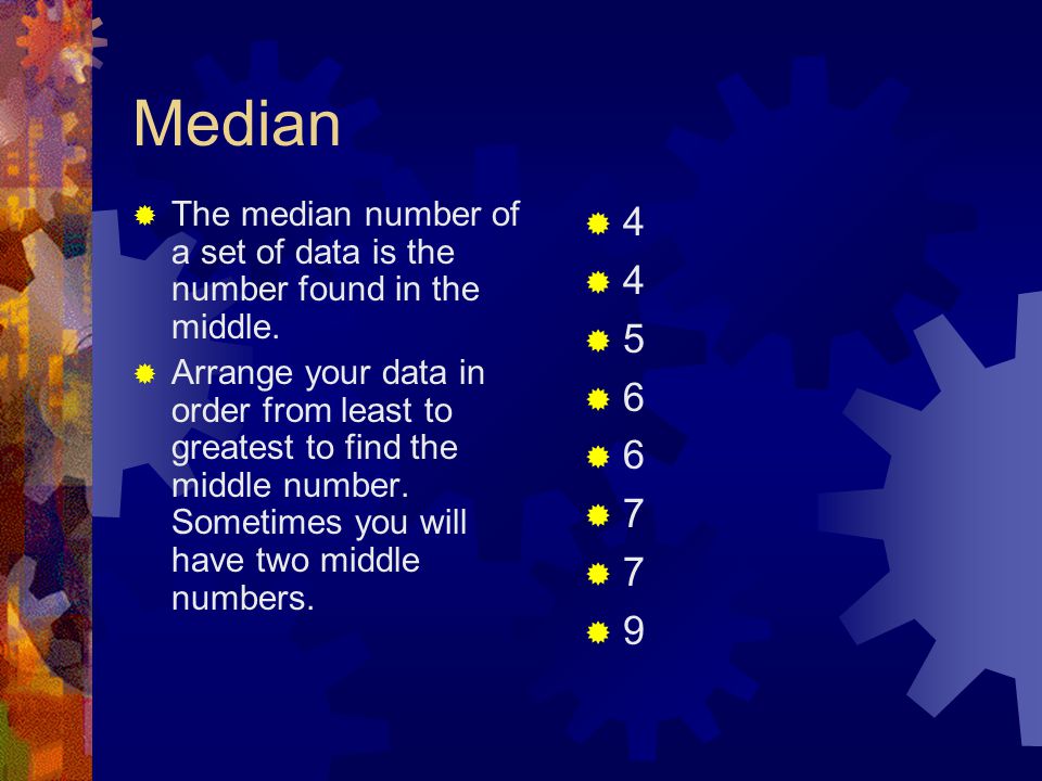 Mean/Average  To find the mean or average of a set of data you first :  Add the numbers  Count the number of data  Divide the total of the numbers by the number of data.