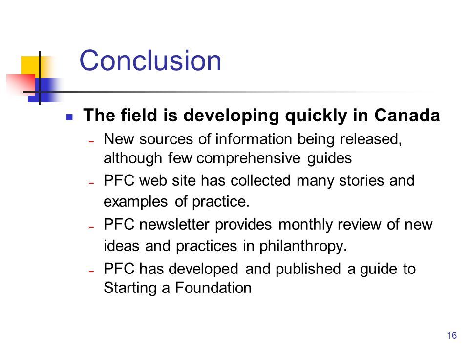 16 Conclusion The field is developing quickly in Canada – New sources of information being released, although few comprehensive guides – PFC web site has collected many stories and examples of practice.