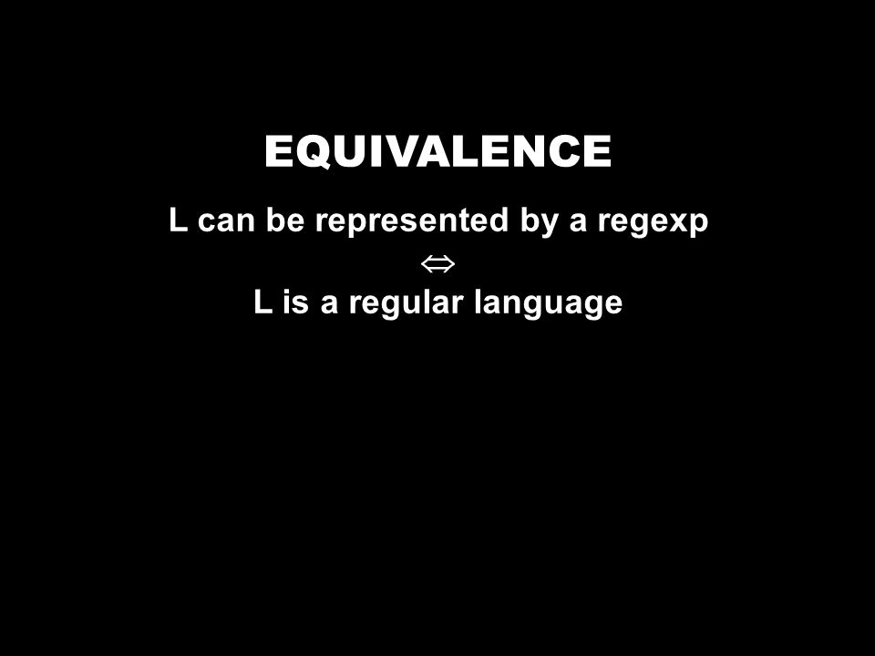 EQUIVALENCE L can be represented by a regexp  L is a regular language