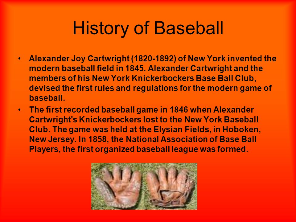 History of Baseball Alexander Joy Cartwright ( ) of New York invented the modern baseball field in 1845.