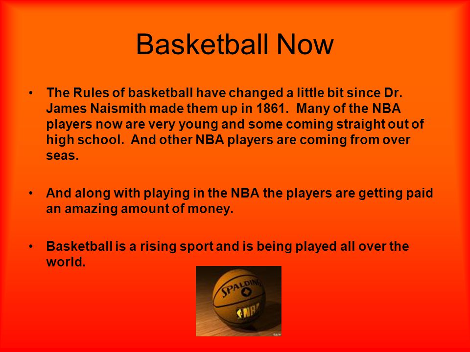Basketball Now The Rules of basketball have changed a little bit since Dr.