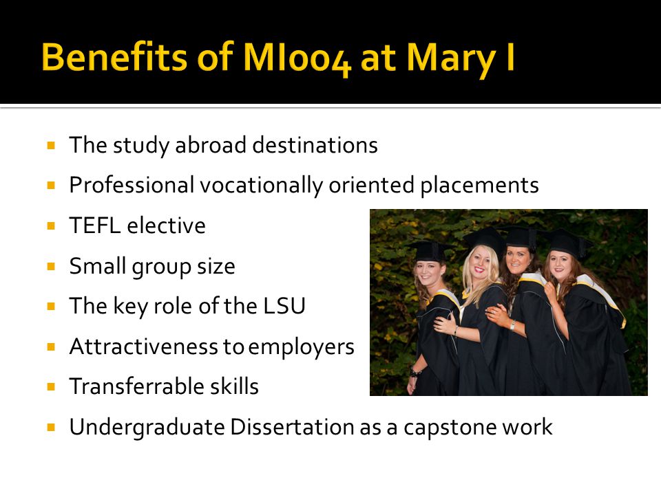  The study abroad destinations  Professional vocationally oriented placements  TEFL elective  Small group size  The key role of the LSU  Attractiveness to employers  Transferrable skills  Undergraduate Dissertation as a capstone work