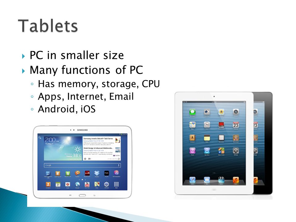  PC in smaller size  Many functions of PC ◦ Has memory, storage, CPU ◦ Apps, Internet,  ◦ Android, iOS