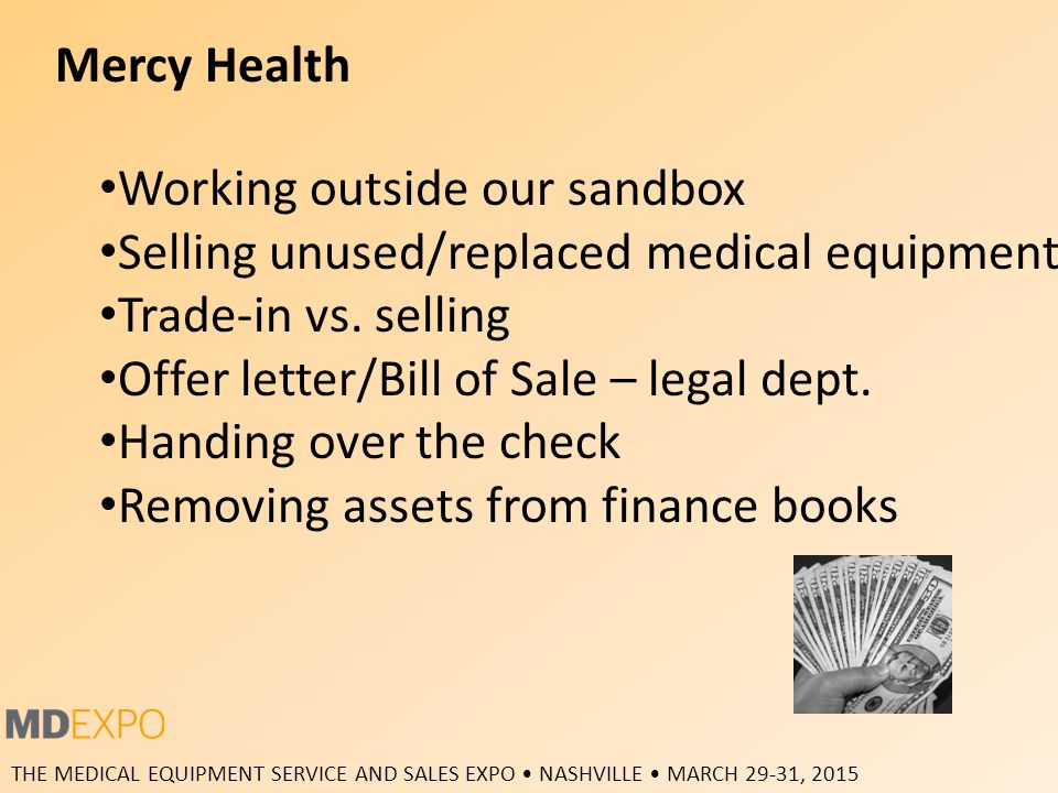 THE MEDICAL EQUIPMENT SERVICE AND SALES EXPO NASHVILLE MARCH 29-31, 2015 Mercy Health Working outside our sandbox Selling unused/replaced medical equipment Trade-in vs.