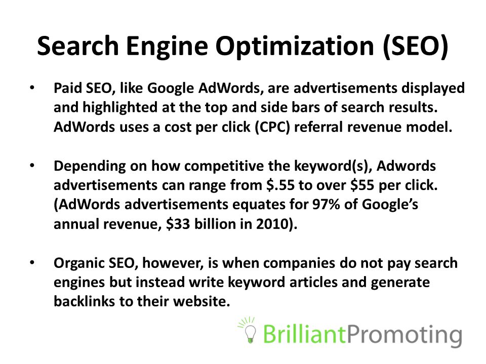 Search Engine Optimization (SEO) Paid SEO, like Google AdWords, are advertisements displayed and highlighted at the top and side bars of search results.