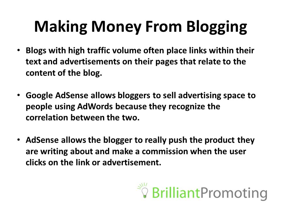 Making Money From Blogging Blogs with high traffic volume often place links within their text and advertisements on their pages that relate to the content of the blog.