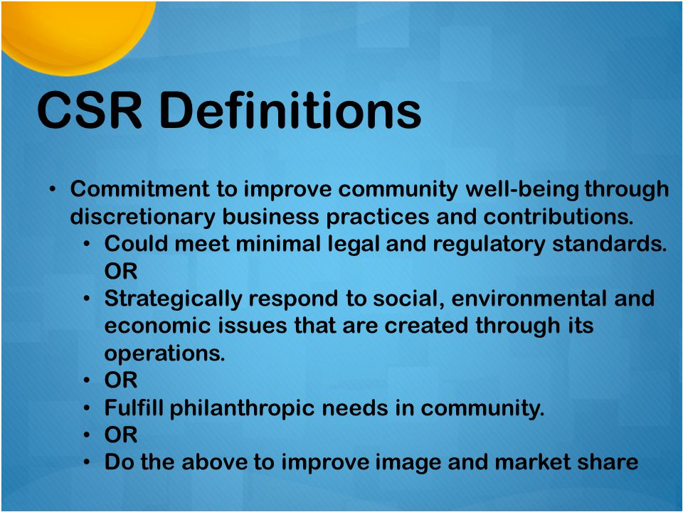 CSR Definitions Commitment to improve community well-being through discretionary business practices and contributions.