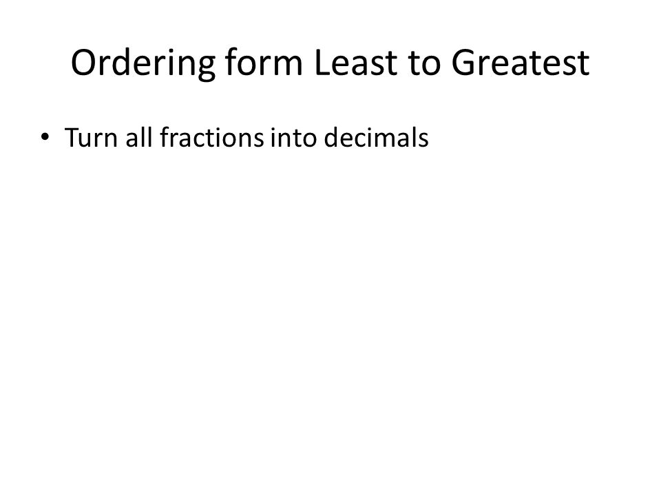 Ordering form Least to Greatest Turn all fractions into decimals