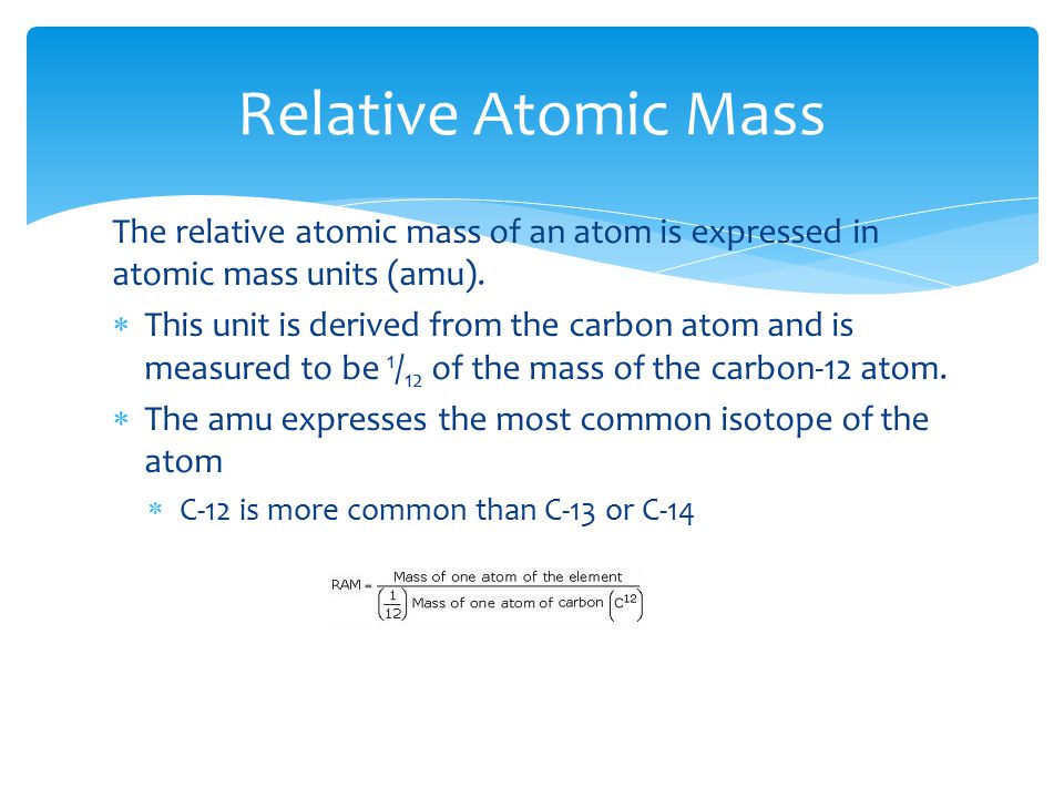 The relative atomic mass of an atom is expressed in atomic mass units (amu).