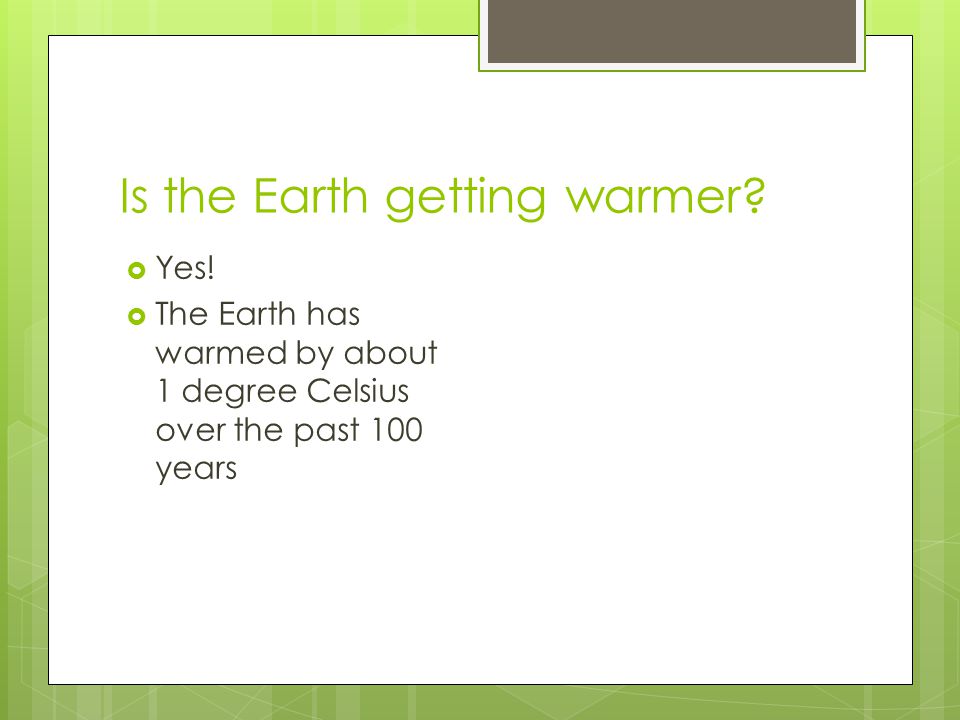Is the Earth getting warmer.  Yes.