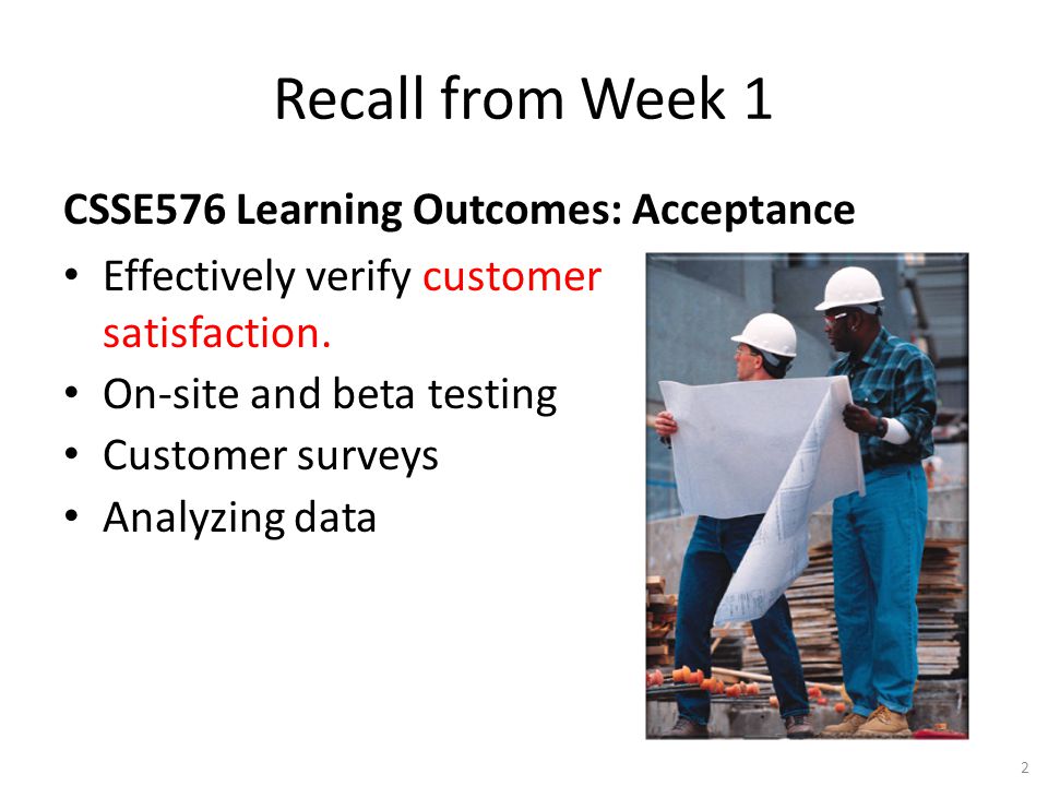 2 Recall from Week 1 CSSE576 Learning Outcomes: Acceptance Effectively verify customer satisfaction.
