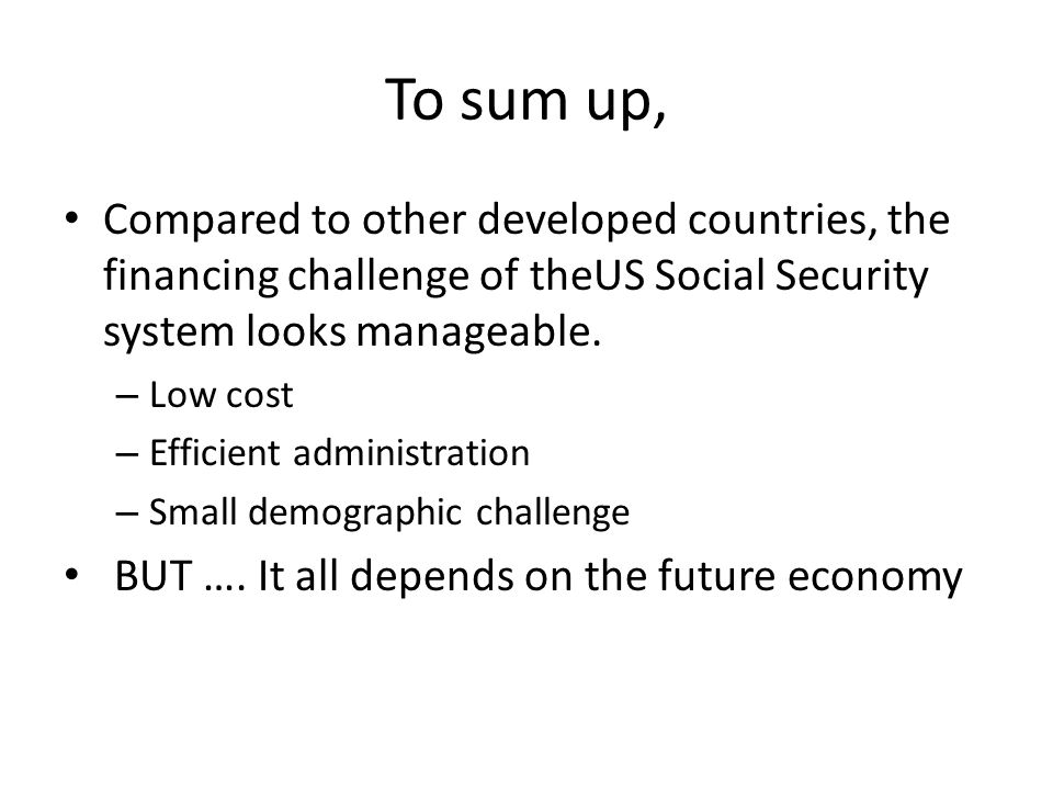 To sum up, Compared to other developed countries, the financing challenge of theUS Social Security system looks manageable.