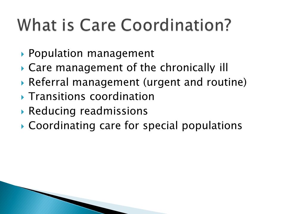  Population management  Care management of the chronically ill  Referral management (urgent and routine)  Transitions coordination  Reducing readmissions  Coordinating care for special populations