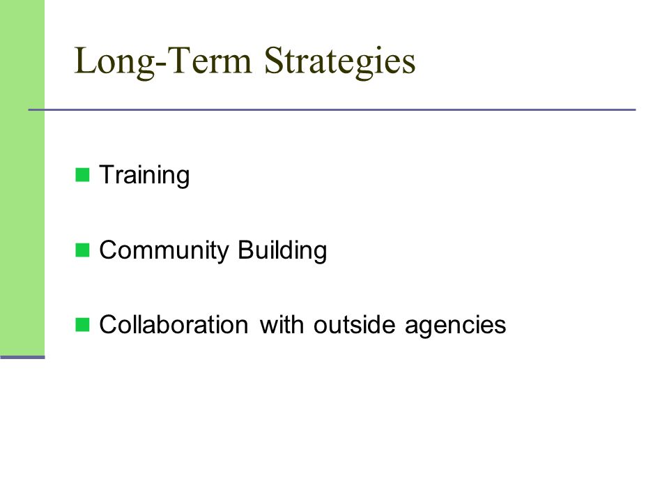Long-Term Strategies Training Community Building Collaboration with outside agencies
