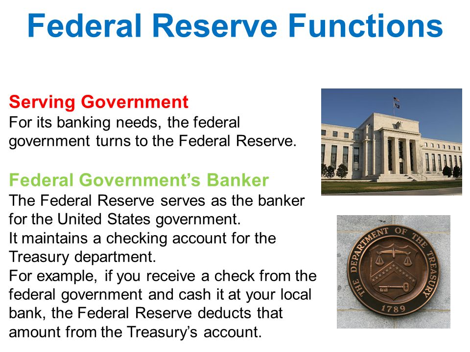 Serving Government For its banking needs, the federal government turns to the Federal Reserve.